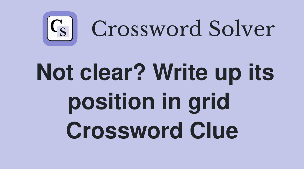 Not clear? Write up its position in grid  Crossword Clue