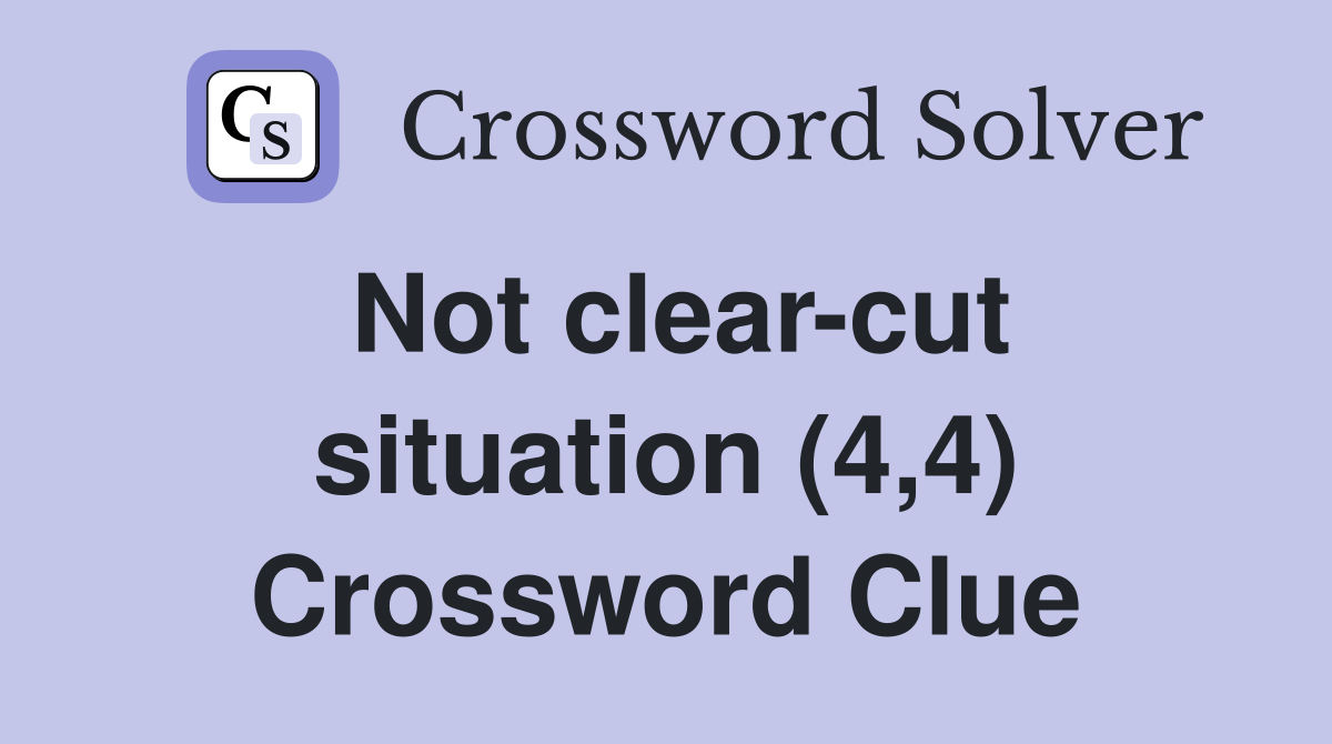 Not clear-cut situation (4,4) Crossword Clue