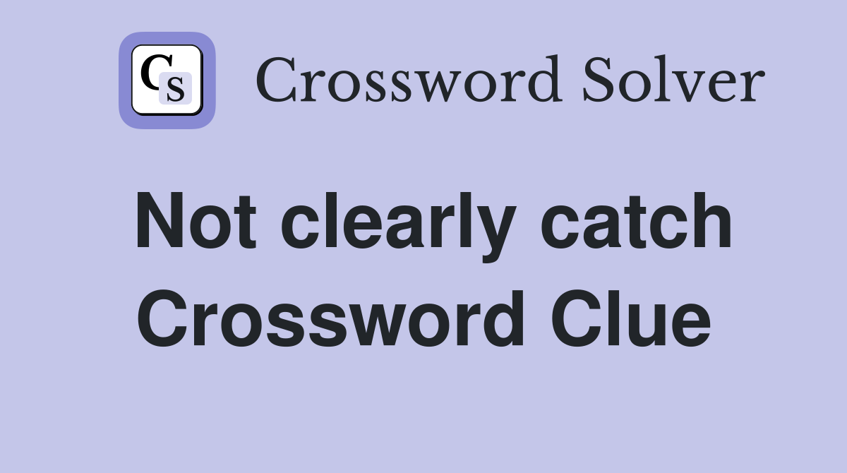 Not clearly catch Crossword Clue