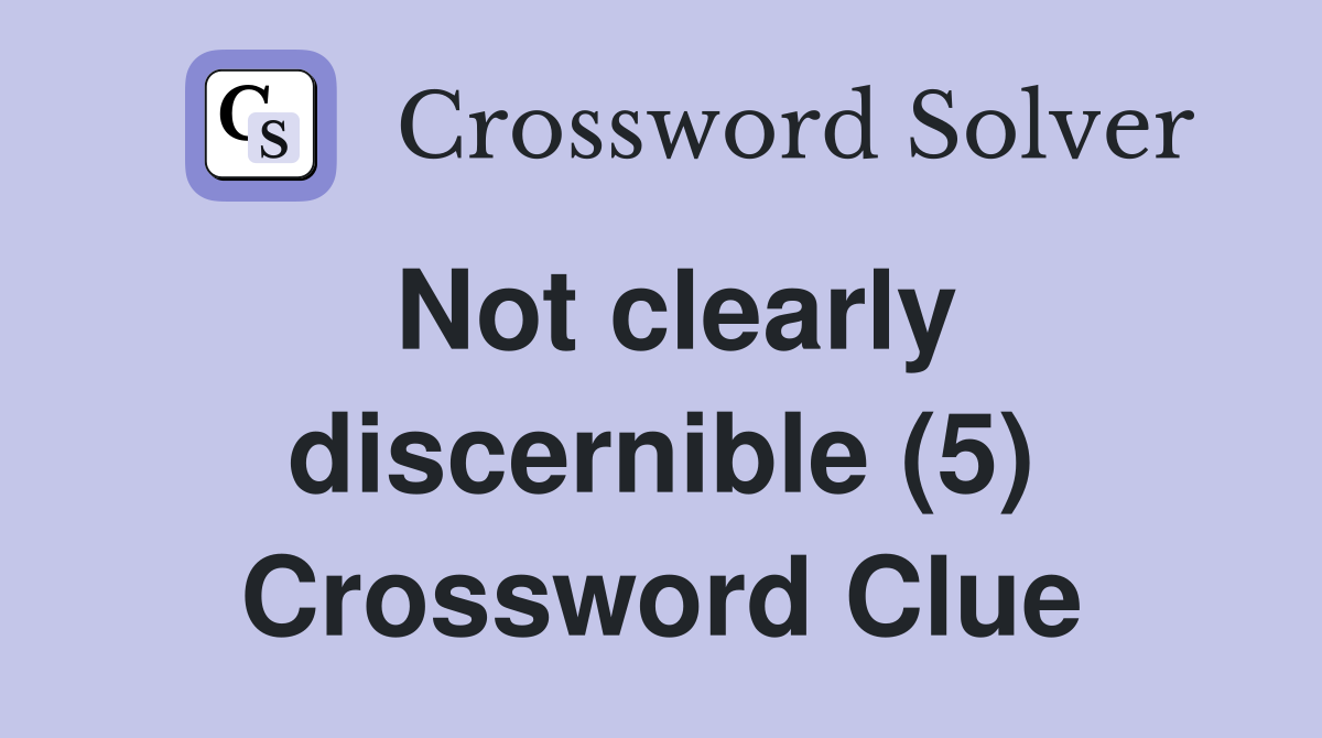 Not clearly discernible (5) Crossword Clue