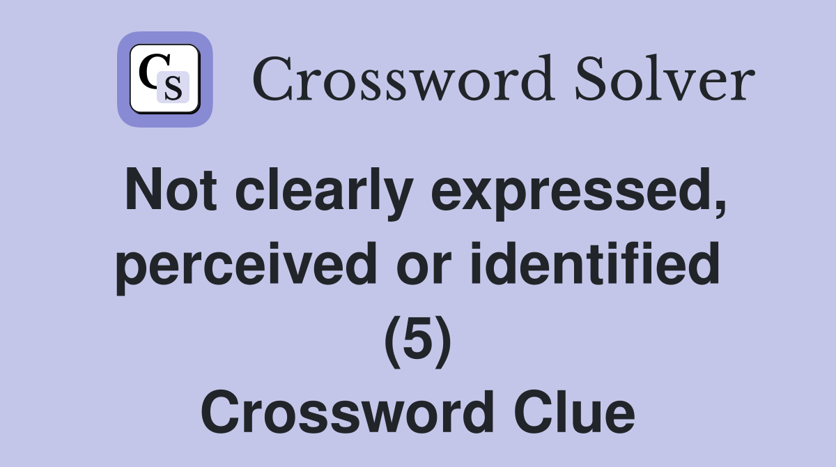 Not clearly expressed, perceived or identified (5) Crossword Clue
