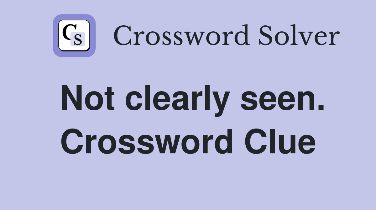 Not clearly seen. Crossword Clue