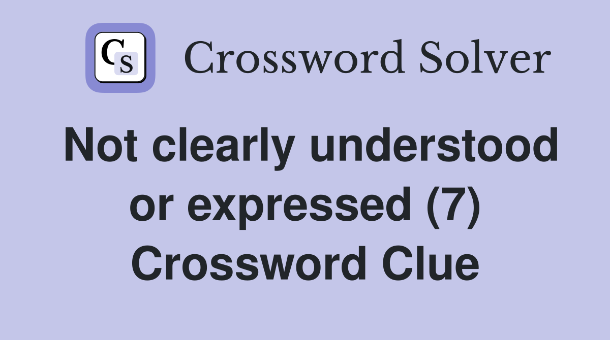 Not clearly understood or expressed (7) Crossword Clue