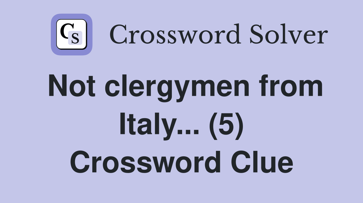 Not clergymen from Italy... (5) Crossword Clue