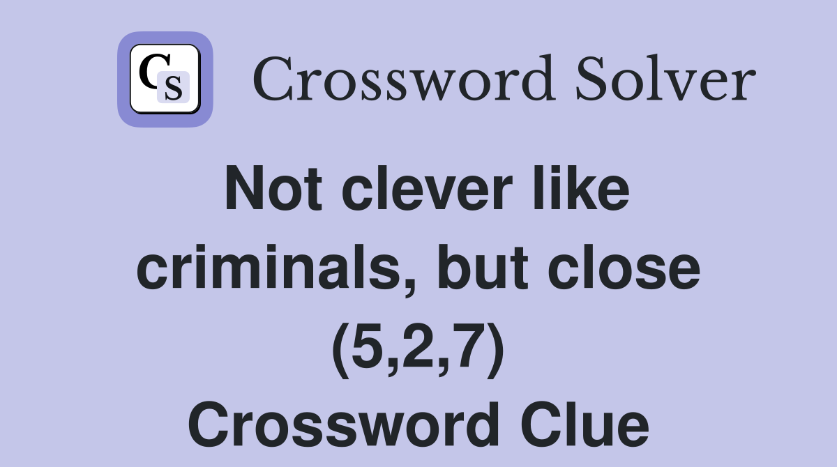 Not clever like criminals, but close (5,2,7) Crossword Clue