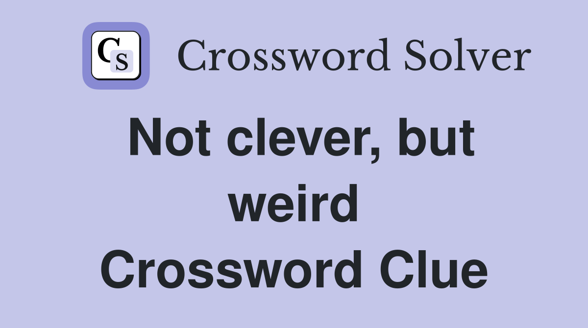Not clever, but weird Crossword Clue
