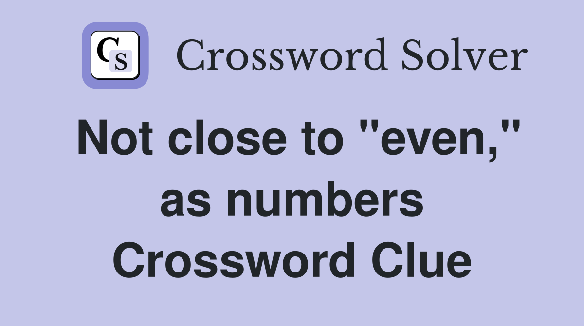 Not close to "even," as numbers Crossword Clue