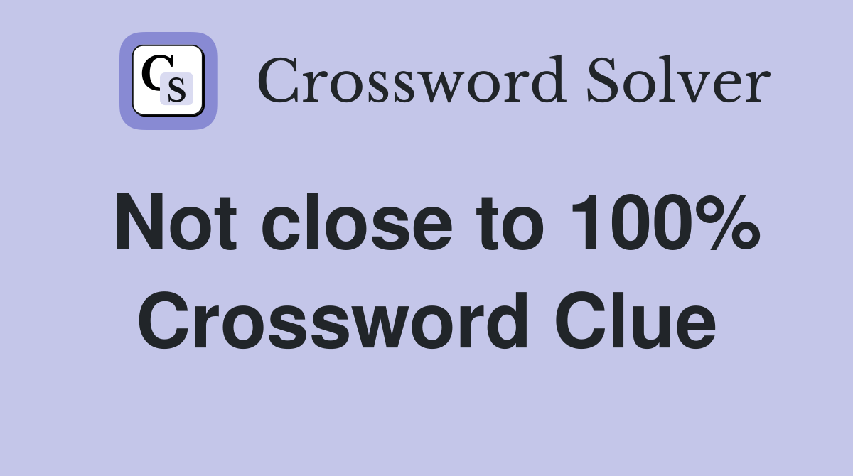 Not close to 100% Crossword Clue