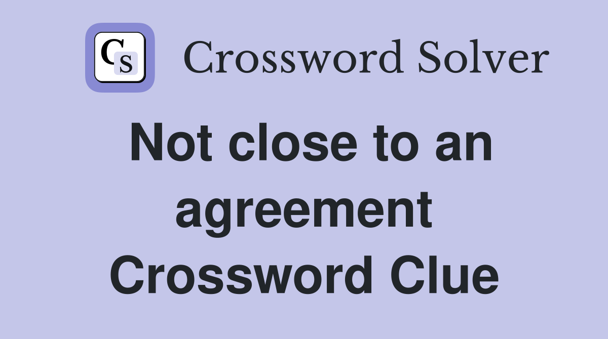 Not close to an agreement Crossword Clue