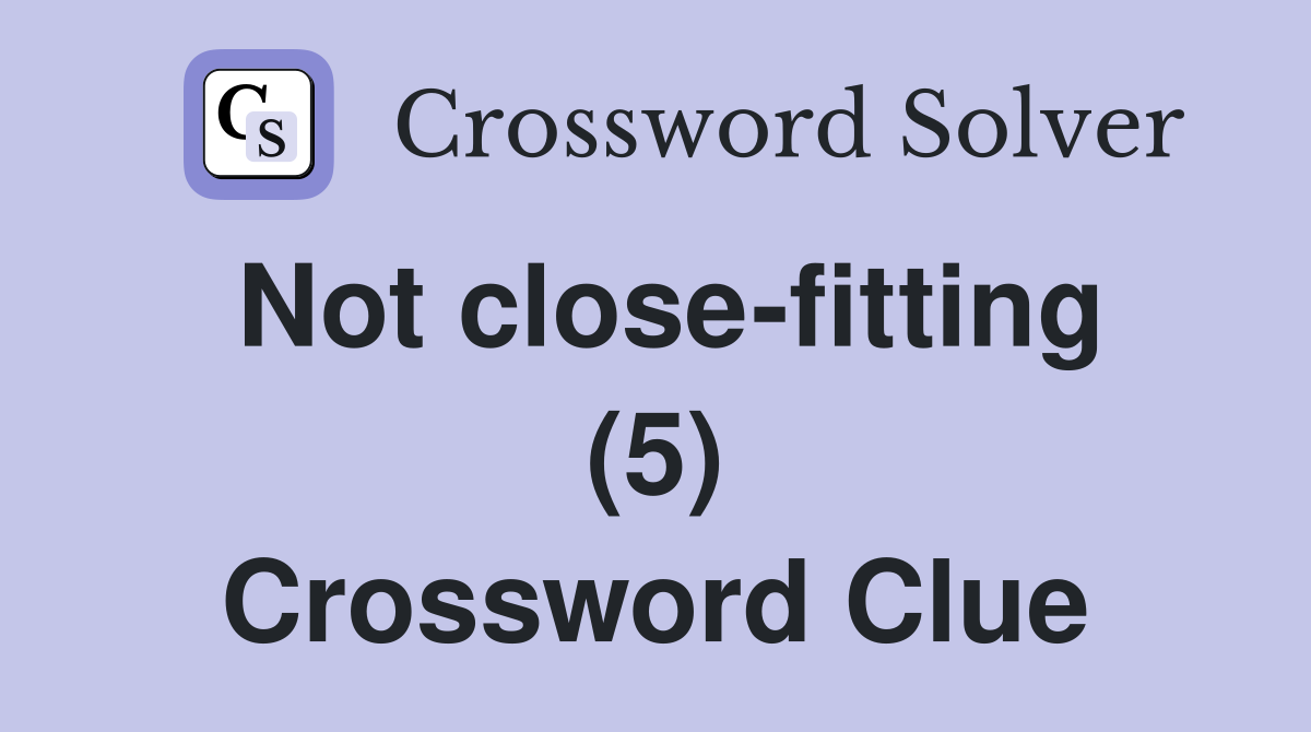 Not close-fitting (5) Crossword Clue