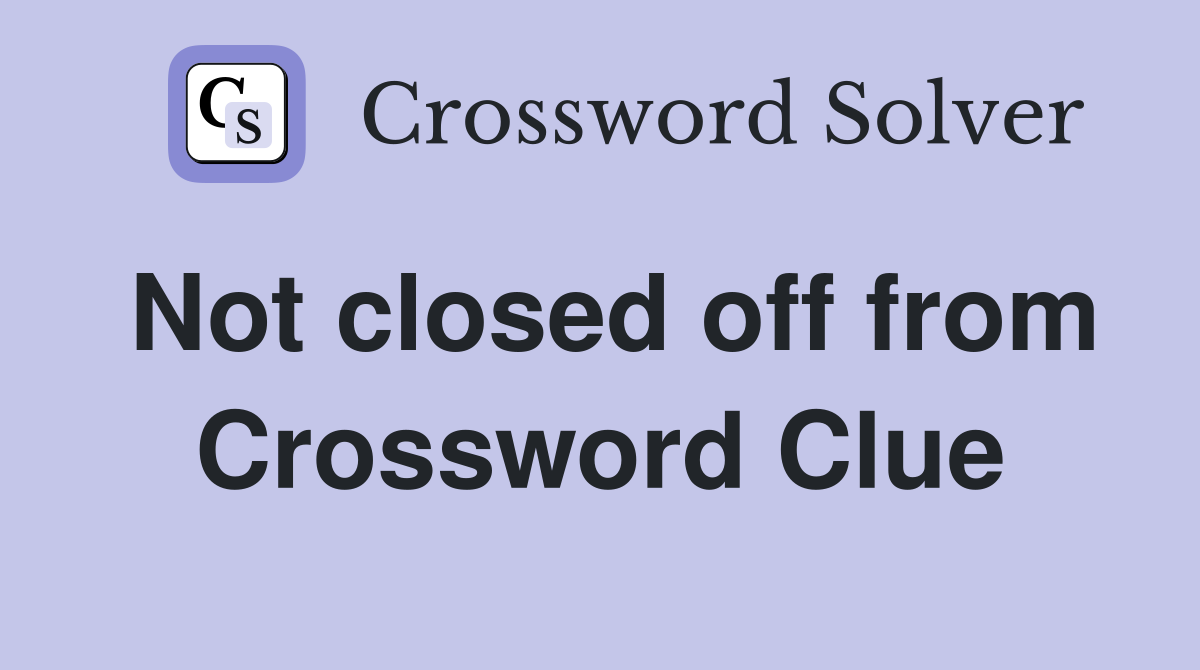 Not closed off from Crossword Clue