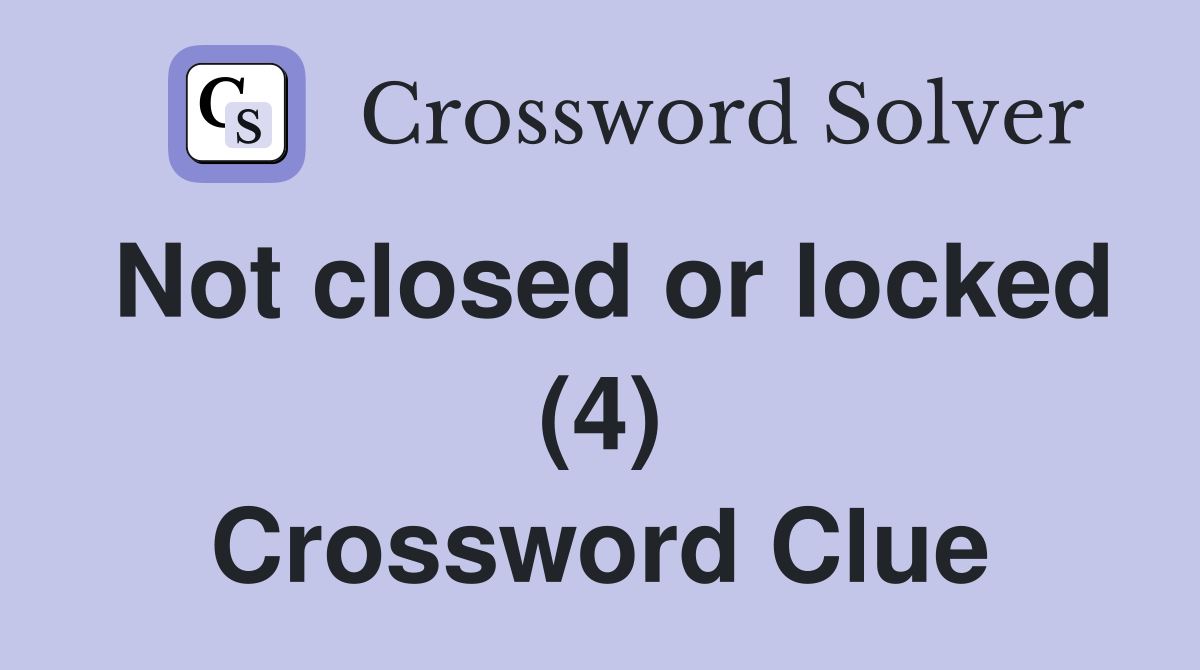 Not closed or locked (4) Crossword Clue