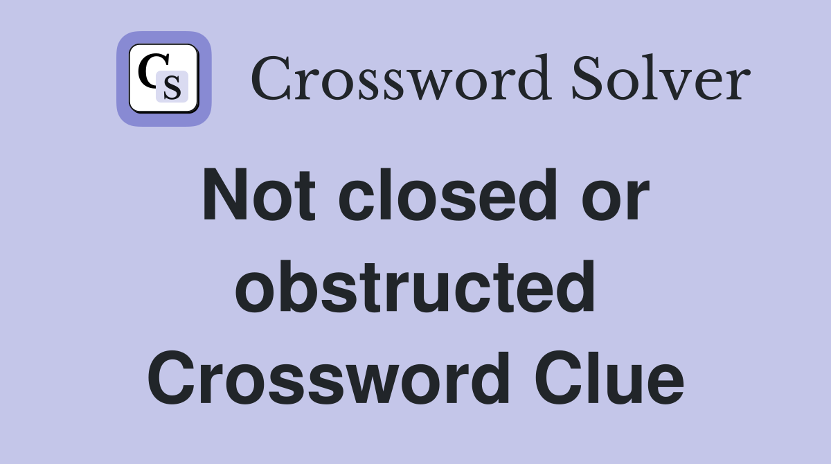 Not closed or obstructed Crossword Clue