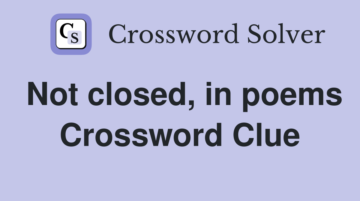Not closed, in poems Crossword Clue