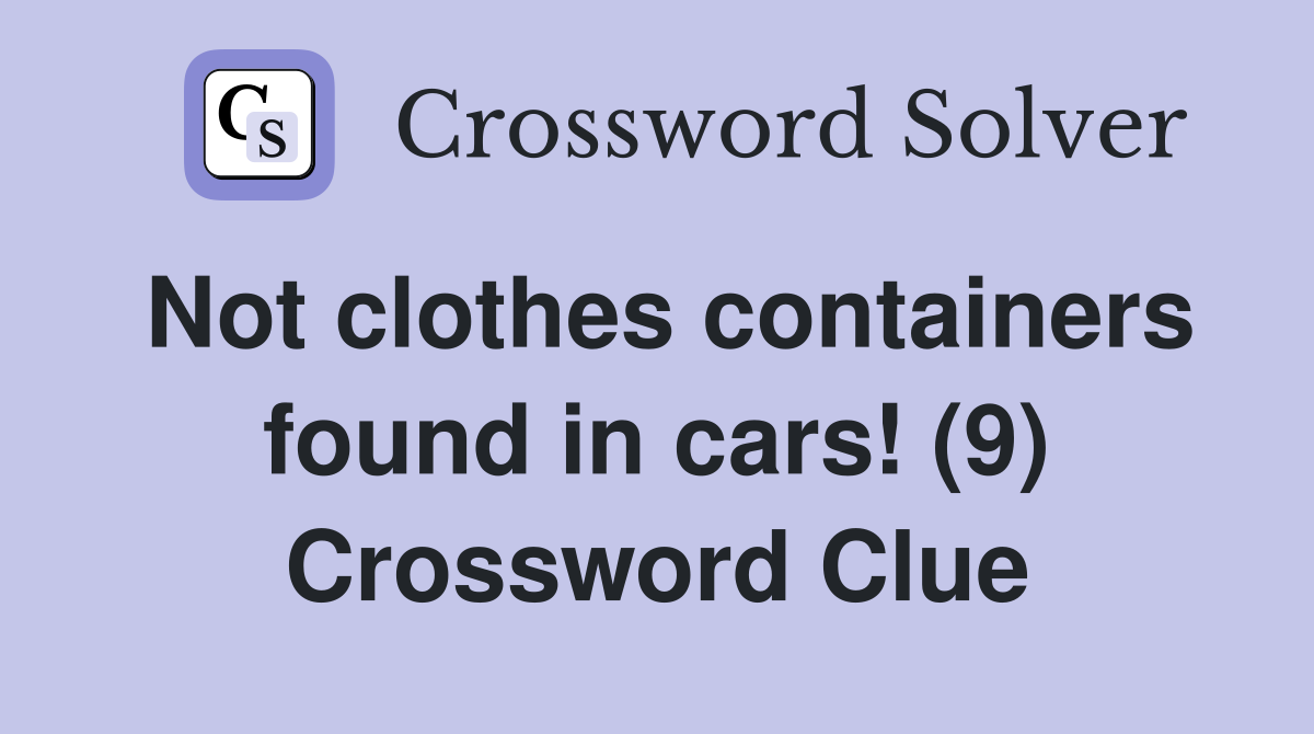 Not clothes containers found in cars! (9) Crossword Clue