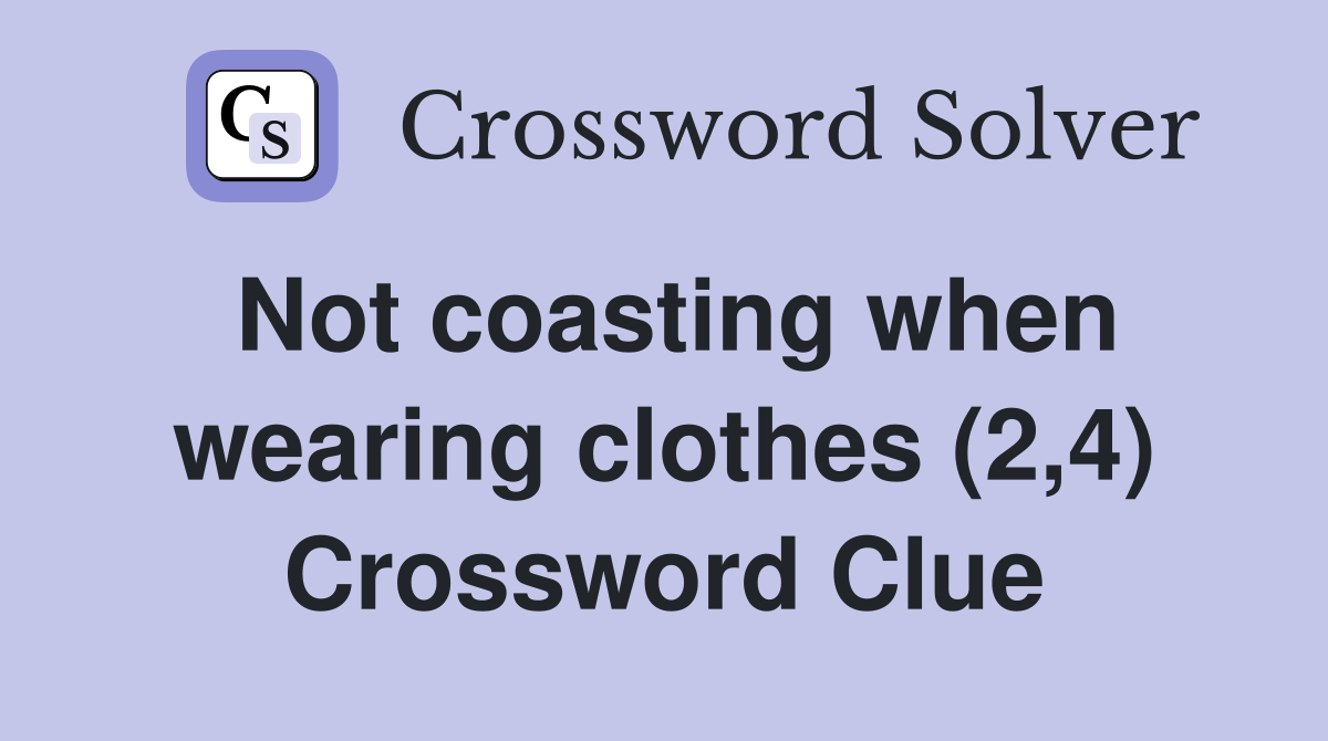 Not coasting when wearing clothes (2,4) Crossword Clue