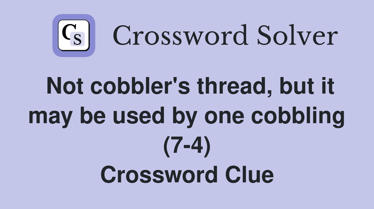 Not cobbler's thread, but it may be used by one cobbling (7-4) Crossword Clue