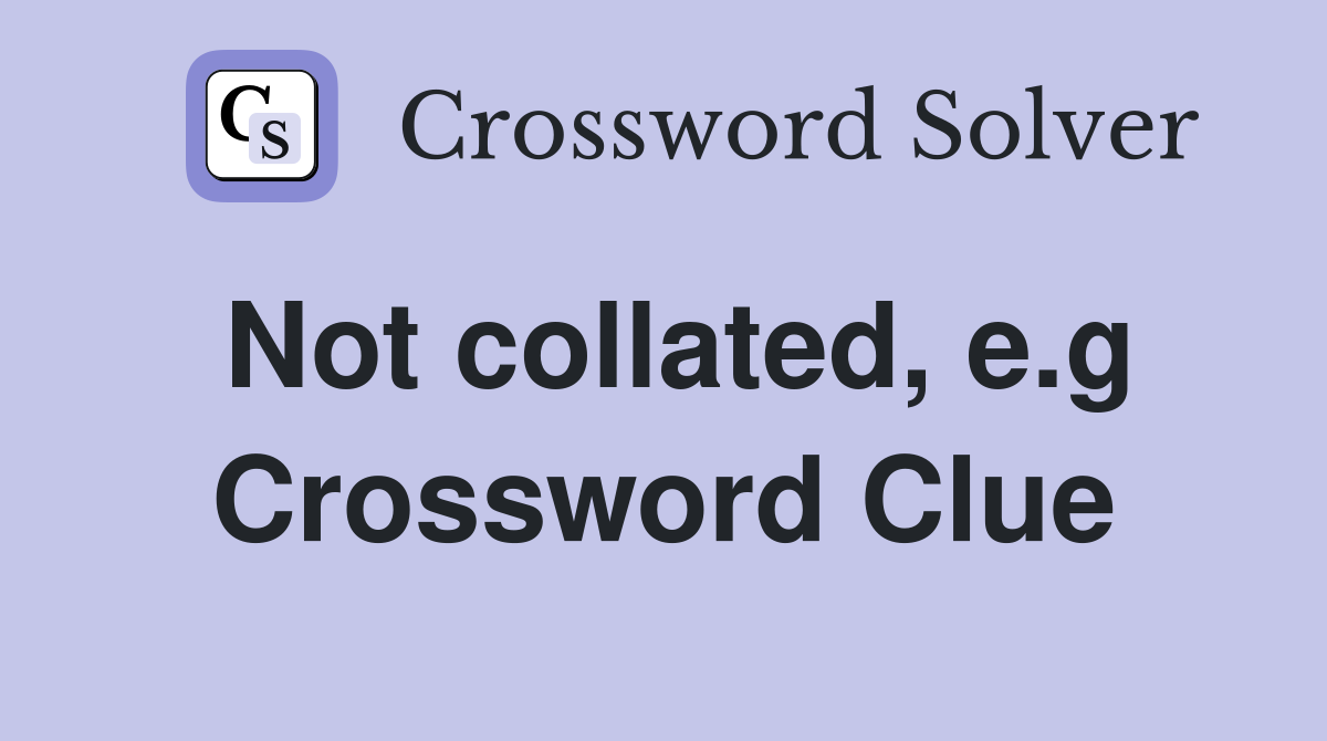 Not collated, e.g Crossword Clue