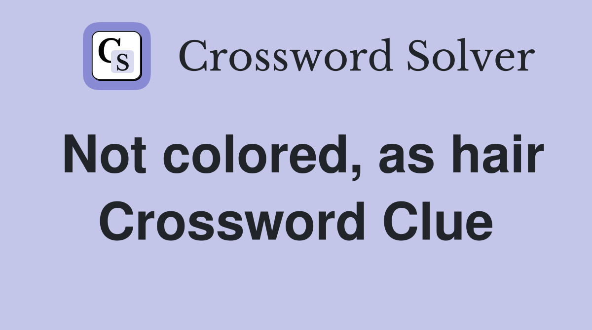 Not colored, as hair Crossword Clue