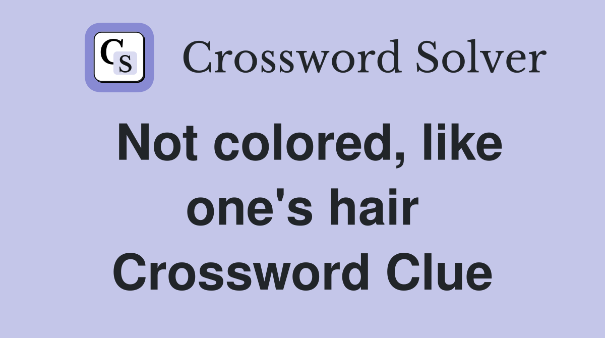 Not colored, like one's hair Crossword Clue
