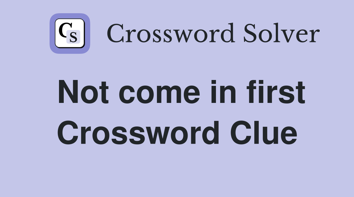 Not come in first Crossword Clue