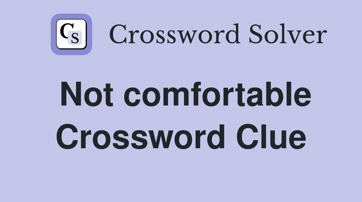 Not comfortable Crossword Clue