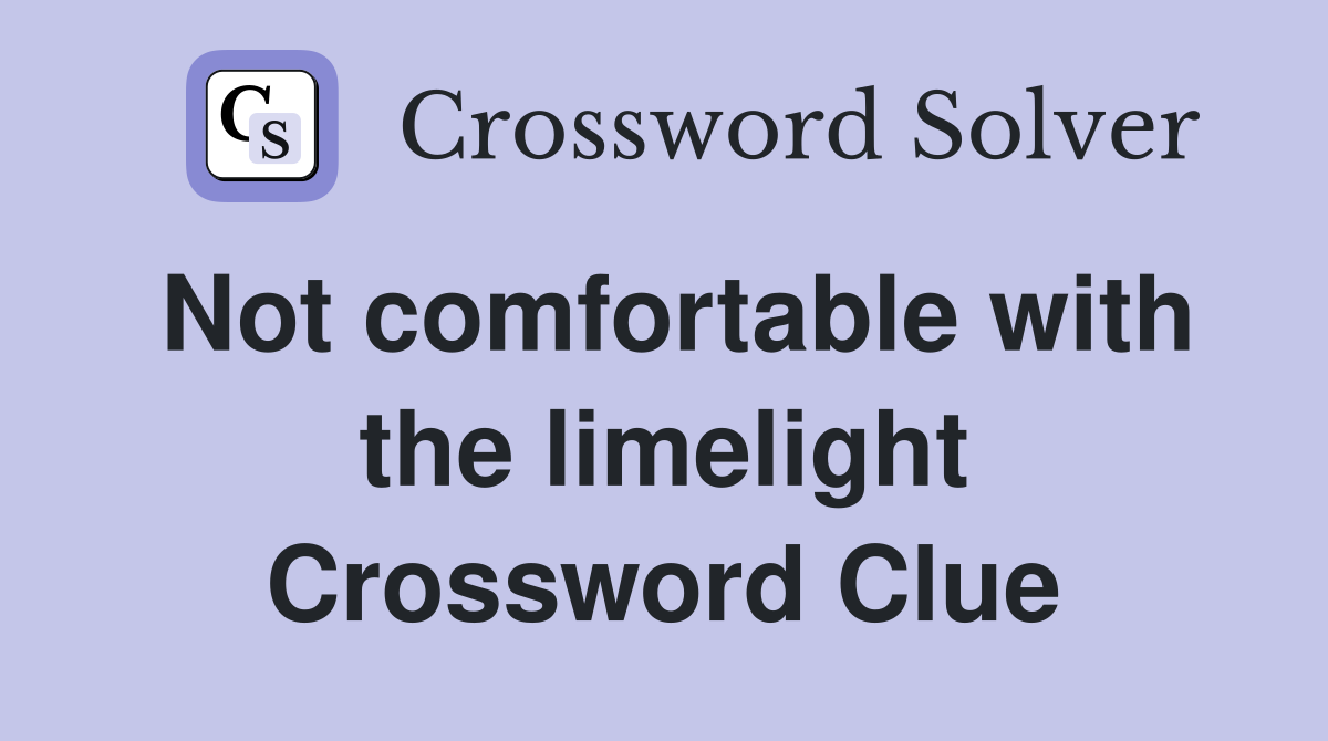 Not comfortable with the limelight Crossword Clue