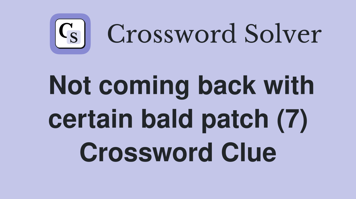 Not coming back with certain bald patch (7) Crossword Clue