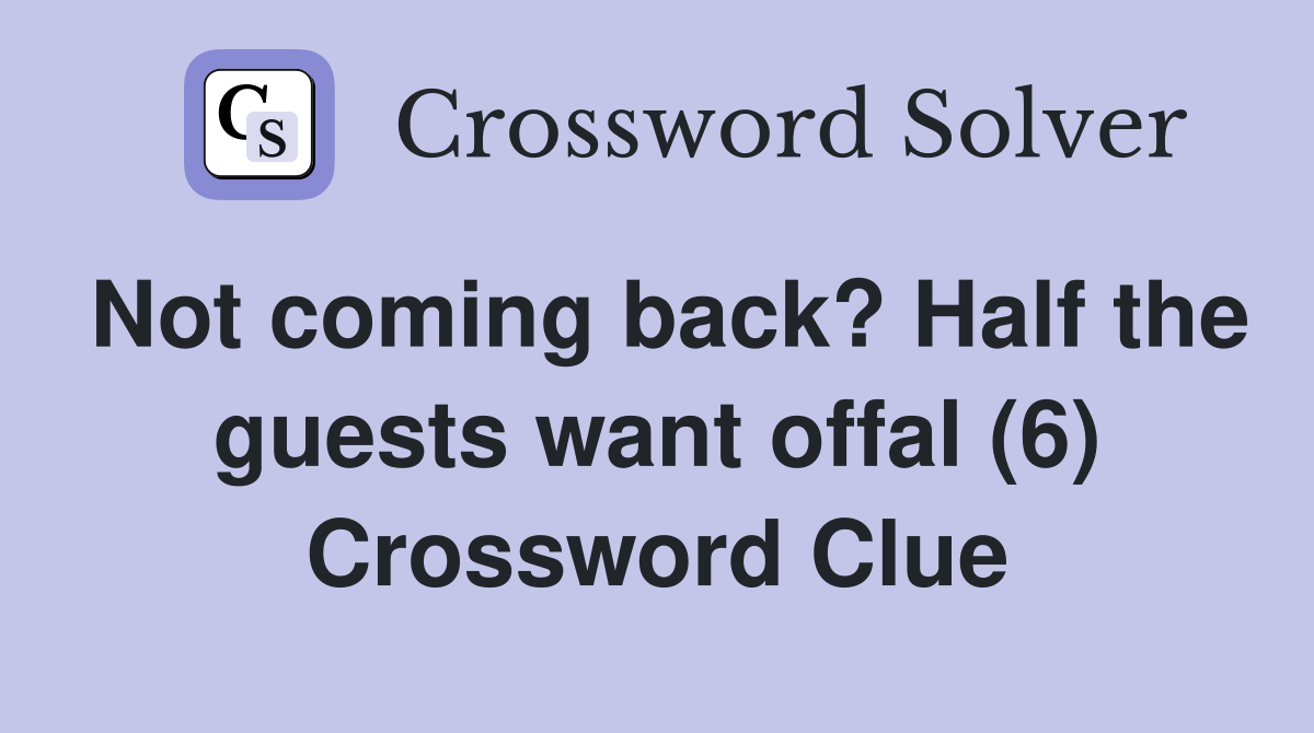 Not coming back? Half the guests want offal (6) Crossword Clue