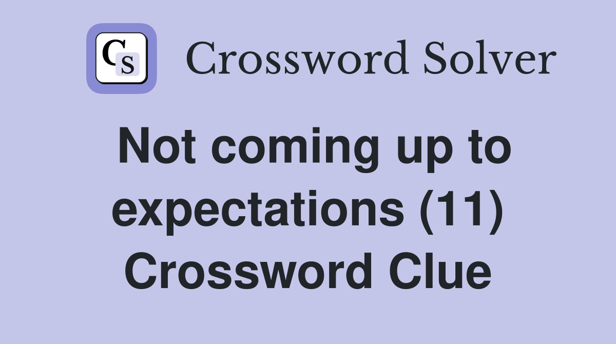Not coming up to expectations (11) Crossword Clue