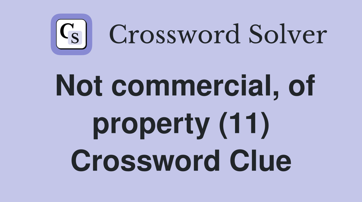 Not commercial, of property (11) Crossword Clue