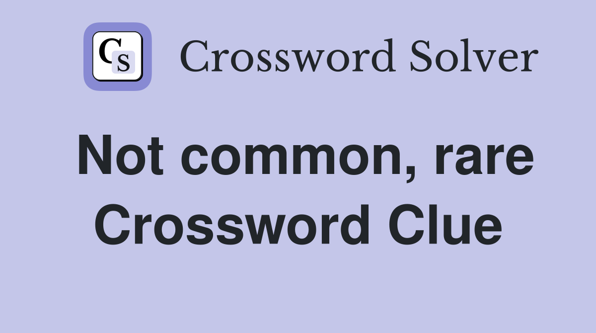 Not common, rare Crossword Clue