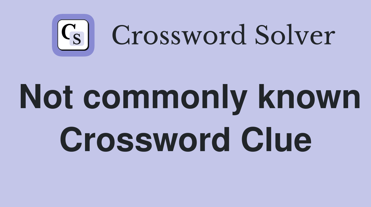Not commonly known Crossword Clue