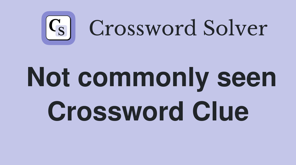 Not commonly seen Crossword Clue