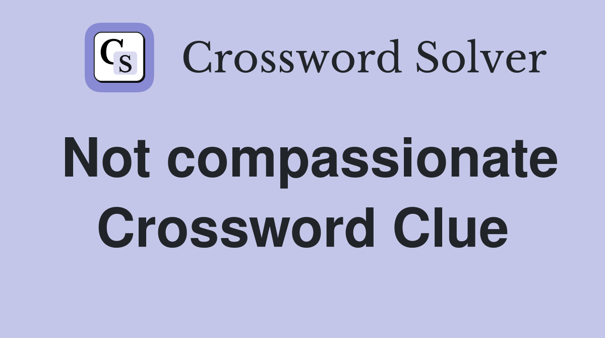 Not compassionate Crossword Clue