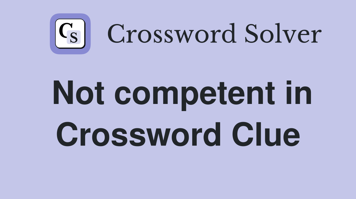 Not competent in Crossword Clue