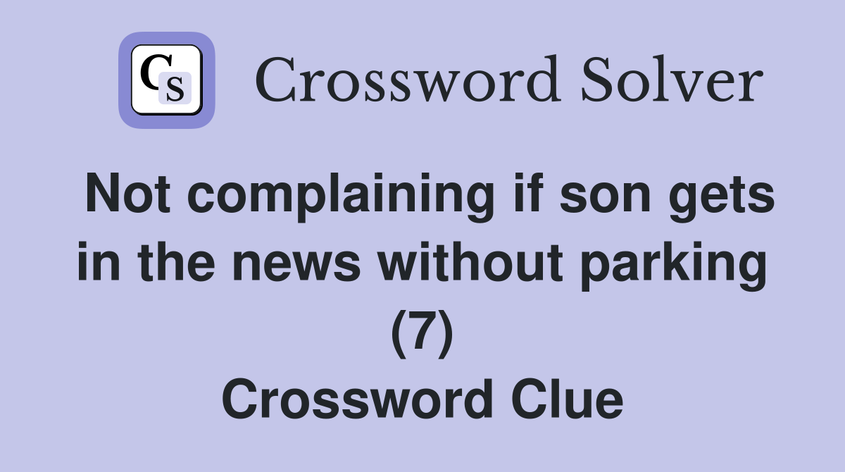 Not complaining if son gets in the news without parking (7) Crossword Clue