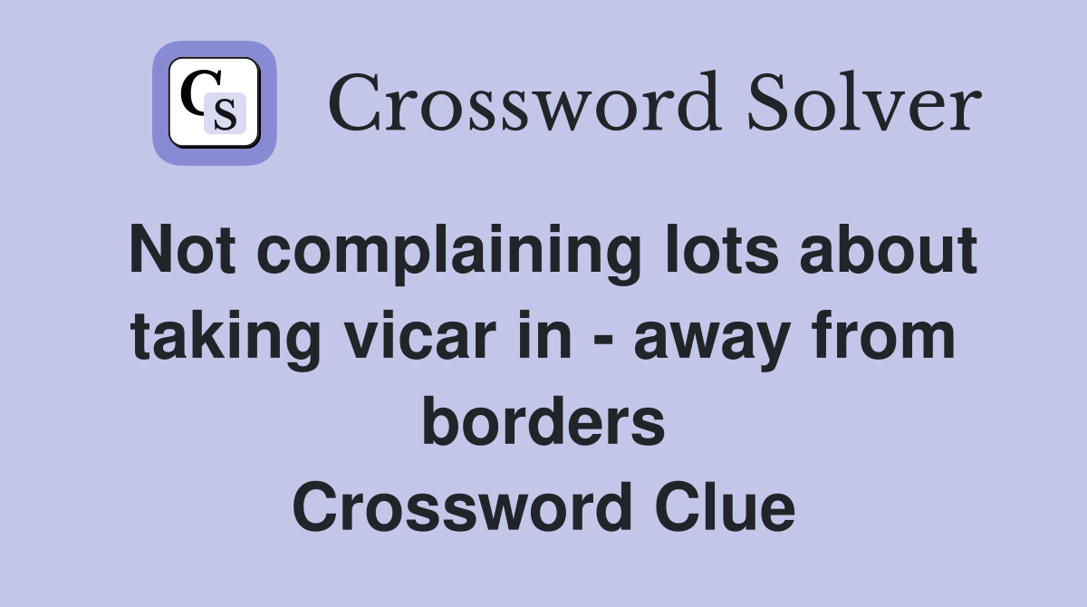 Not complaining lots about taking vicar in - away from borders Crossword Clue