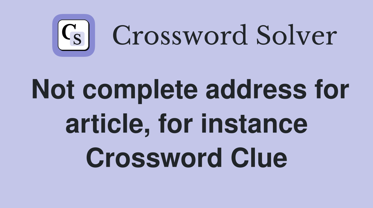Not complete address for article, for instance Crossword Clue