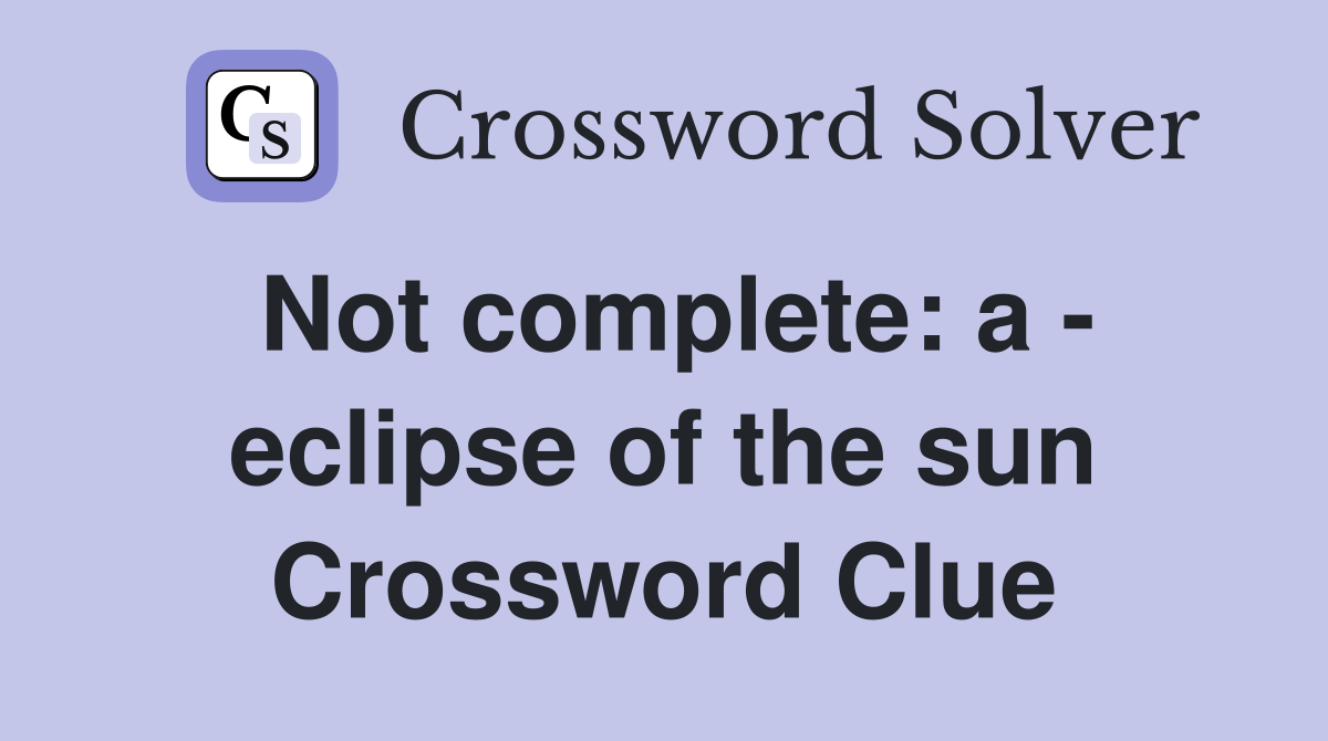 Not complete: a - eclipse of the sun Crossword Clue
