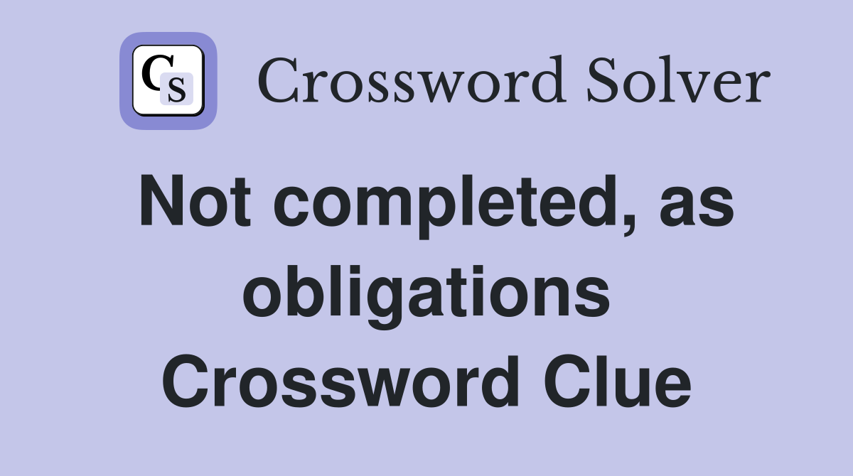 Not completed, as obligations Crossword Clue