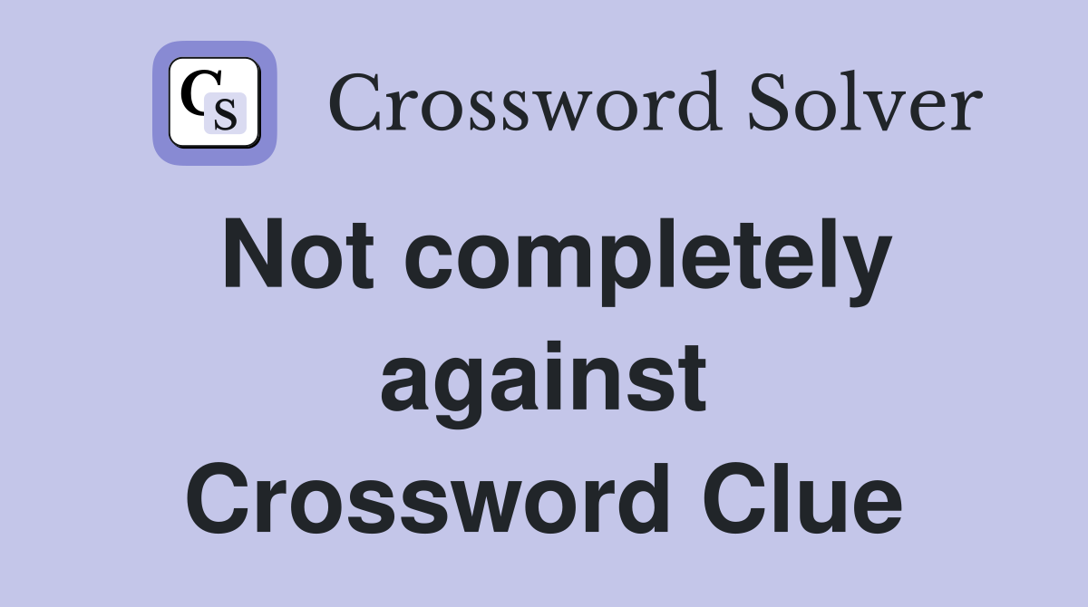Not completely against Crossword Clue