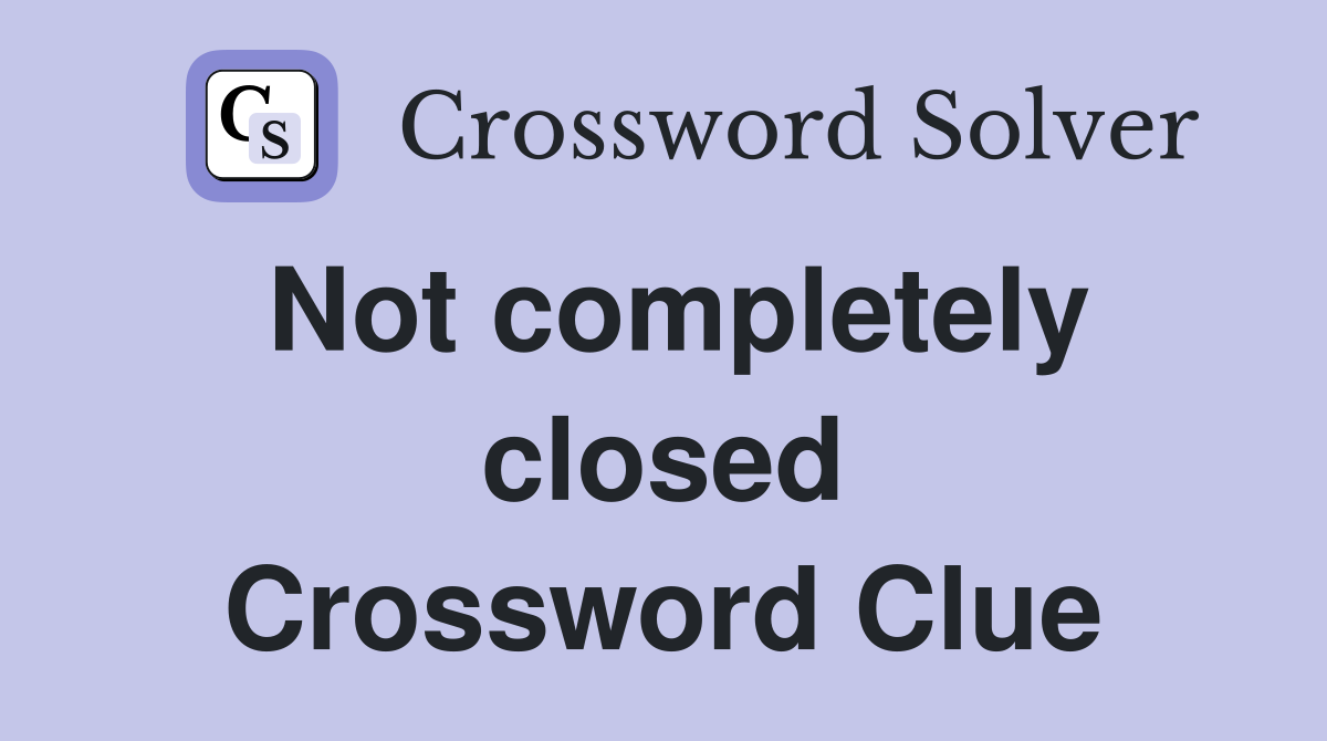 Not completely closed Crossword Clue