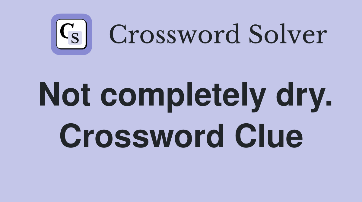 Not completely dry. Crossword Clue