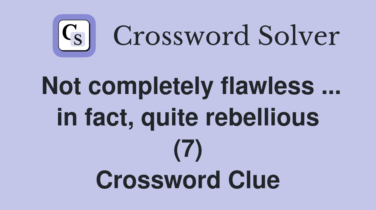Not completely flawless ... in fact, quite rebellious (7) Crossword Clue