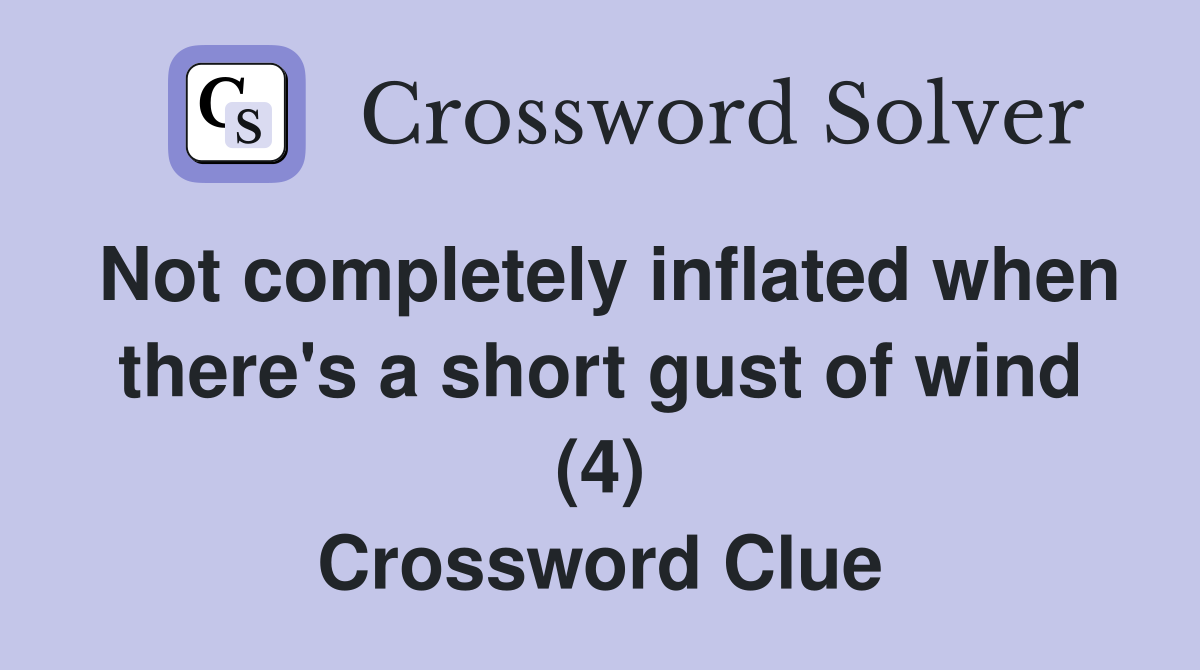 Not completely inflated when there's a short gust of wind (4) Crossword Clue