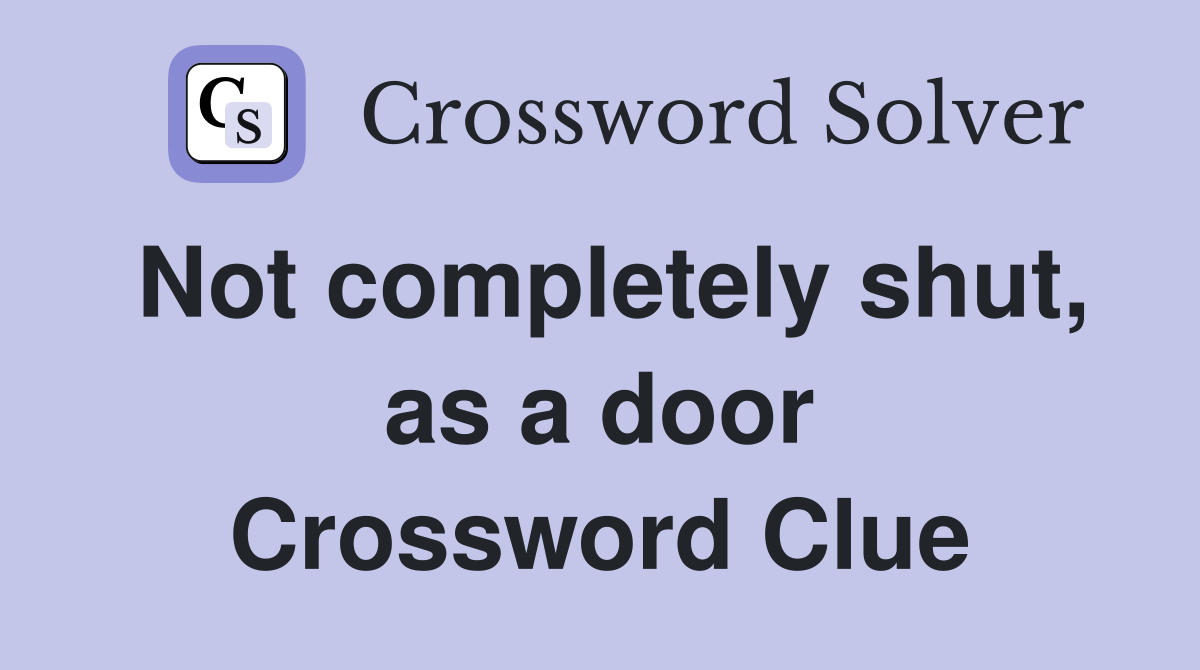 Not completely shut, as a door Crossword Clue