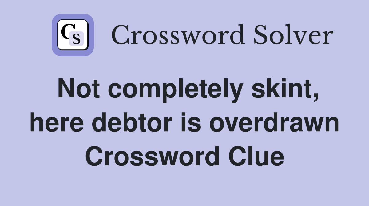 Not completely skint, here debtor is overdrawn Crossword Clue