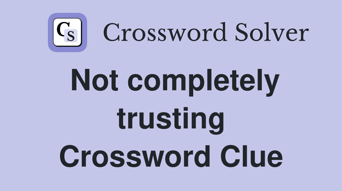 Not completely trusting Crossword Clue