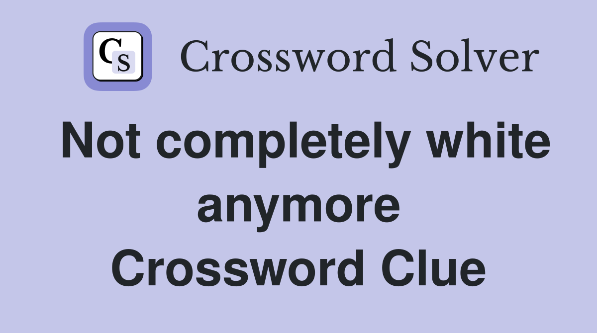 Not completely white anymore Crossword Clue